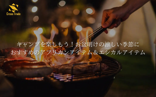 キャンプを楽しもう！お盆明けの涼しい季節におすすめのアフリカンアイテム＆エシカルアイテム